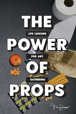Il potere degli oggetti di scena: Lezioni di vita per ogni riunione - The Power of Props: Life Lessons for any Gathering