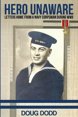 Eroe inconsapevole: Lettere a casa di un marine durante la seconda guerra mondiale - Hero Unaware: Letters Home From a Navy Corpsman During WWII
