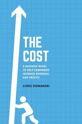 Il costo: Un romanzo economico per aiutare le aziende ad aumentare ricavi e profitti - The Cost: A Business Novel to Help Companies Increase Revenues and Profits
