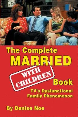 Il libro completo di “Sposati... con figli”: Il fenomeno delle famiglie disfunzionali in TV - The Complete Married... with Children Book: Tv's Dysfunctional Family Phenomenon