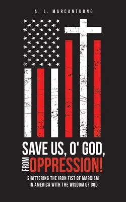 Salvaci, o Dio, dall'oppressione! Infrangi il pugno di ferro del marxismo in America con la saggezza di Dio - Save Us, O' God, from Oppression!: Shattering the Iron Fist of Marxism in America with the Wisdom of God