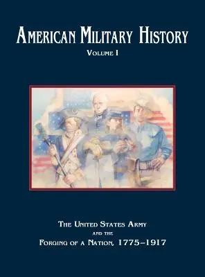 Storia militare americana, volume 1: L'esercito degli Stati Uniti e la formazione della nazione, 1775-1917 - American Military History, Volume 1: The United States Army and the Forging of a Nation, 1775-1917