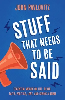 Cose che devono essere dette: parole essenziali sulla vita, la morte, la fede, la politica, l'amore e l'amore per la vita - Stuff That Needs To Be Said: Essential Words on Life, Death, Faith, Politics, Love, and Giving a Damn