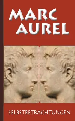 Marco Aurelio: Selbstbetrachtungen - Marc Aurel: Selbstbetrachtungen