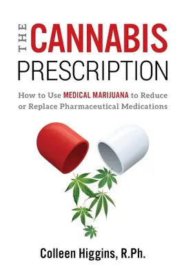 La prescrizione della cannabis: Come usare la marijuana medica per ridurre o sostituire i farmaci farmaceutici - The Cannabis Prescription: How to Use Medical Marijuana to Reduce or Replace Pharmaceutical Medications