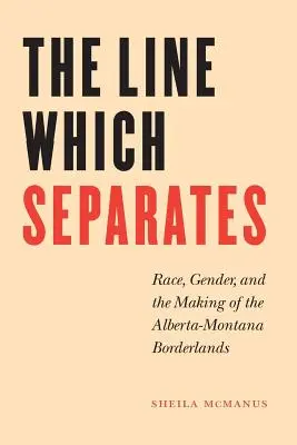 La linea che separa: Razza, genere e la creazione delle terre di confine tra Alberta e Montana - The Line Which Separates: Race, Gender, and the Making of the Alberta-Montana Borderlands