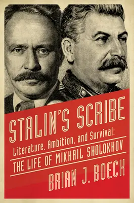 Lo scriba di Stalin: Letteratura, ambizione e sopravvivenza: la vita di Mikhail Sholokhov - Stalin's Scribe: Literature, Ambition, and Survival: The Life of Mikhail Sholokhov