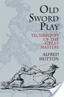 Il gioco della spada antica: Tecniche dei grandi maestri - Old Sword Play: Techniques of the Great Masters