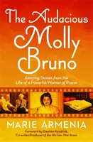 L'audace Molly Bruno: Storie incredibili dalla vita di una potente donna di preghiera - The Audacious Molly Bruno: Amazing Stories from the Life of a Powerful Woman of Prayer