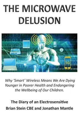 THE MICROWAVE DELUSION - Why 'Smart' Wireless Means We Are Dying Younger in Poor Health and Endangering the Wellbeing of Our Children: Il diario di - THE MICROWAVE DELUSION - Why 'Smart' Wireless Means We Are Dying Younger in Poorer Health and Endangering the Wellbeing of Our Children: The Diary of