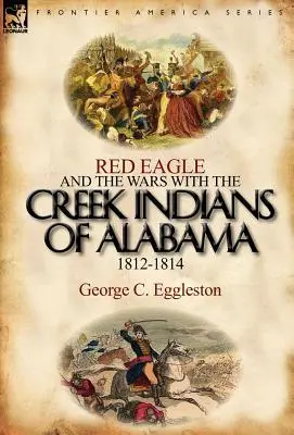 Aquila Rossa e le guerre con gli indiani Creek dell'Alabama 1812-1814 - Red Eagle and the Wars with the Creek Indians of Alabama 1812-1814
