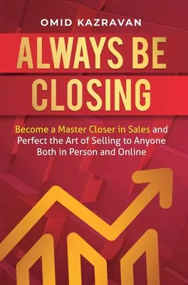Chiudere sempre: Diventa un maestro delle vendite e perfeziona l'arte di vendere a chiunque, sia di persona che online. - Always Be Closing: Become a master closer in sales and perfect the art of selling to anyone both in person and online