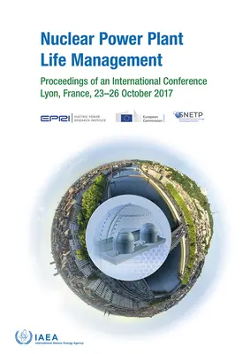 Gestione della vita delle centrali nucleari: Atti di una conferenza internazionale tenutasi a Lione, Francia, 23-26 ottobre 2017 - Nuclear Power Plant Life Management: Proceedings of an International Conference Held in Lyon, France, 23-26 October 2017