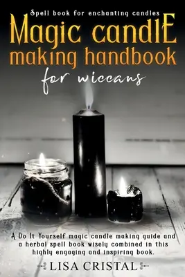 Manuale di fabbricazione di candele magiche per wiccan: Una guida per la fabbricazione di candele magiche fai da te e un libro di incantesimi a base di erbe sapientemente combinati in questo libro altamente coinvolgente. - Magic Candle Making Handbook for Wiccans: A Do It Yourself magic candle making guide and a herbal spell book wisely combined in this highly engaging a