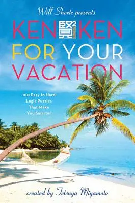 Will Shortz presenta Kenken per le vacanze: 100 enigmi di logica da facili a difficili che ti rendono più intelligente - Will Shortz Presents Kenken for Your Vacation: 100 Easy to Hard Logic Puzzles That Make You Smarter