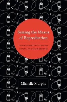 Sequestrare i mezzi di riproduzione: Intrecci tra femminismo, salute e tecnologia - Seizing the Means of Reproduction: Entanglements of Feminism, Health, and Technoscience