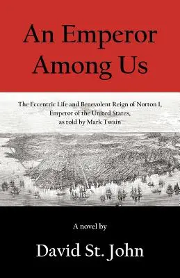 Un imperatore tra noi: La vita eccentrica e il regno benevolo di Norton I, imperatore degli Stati Uniti, raccontati da Mark Twain - An Emperor Among Us: The Eccentric Life and Benevolent Reign of Norton I, Emperor of the United States, as Told by Mark Twain
