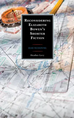 Riconsiderare la narrativa breve di Elizabeth Bowen: Dead Reckoning - Reconsidering Elizabeth Bowen's Shorter Fiction: Dead Reckoning