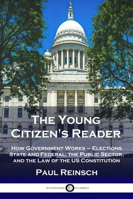 Il lettore del giovane cittadino: Come funziona il governo - Elezioni statali e federali, il settore pubblico e la legge della Costituzione statunitense - The Young Citizen's Reader: How Government Works - Elections State and Federal, the Public Sector, and the Law of the US Constitution