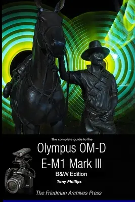 Guida completa alla Olympus OM-D E-M1 Mark III (edizione B&N) - The Complete Guide To The Olympus OM-D E-M1 Mark III (B&W Edition)