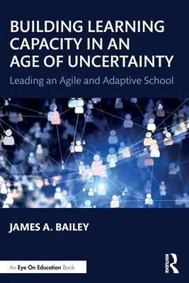 Costruire la capacità di apprendimento in un'epoca di incertezza: Guidare una scuola agile e adattabile - Building Learning Capacity in an Age of Uncertainty: Leading an Agile and Adaptive School