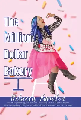 Il panificio da un milione di dollari: Una storia di ricerca della propria passione e di creazione della vita dei propri sogni. Come ho trasformato il mio hobby in un'impresa da un milione di dollari - The Million Dollar Bakery: A Story of Pursuing Your Passion & Creating the Life of Your Dreams. How I Turned My Hobby into a Million Dollar Busin