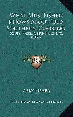 Cosa sa la signora Fisher della cucina del vecchio Sud: Zuppe, sottaceti, conserve, ecc. (1881) - What Mrs. Fisher Knows About Old Southern Cooking: Soups, Pickles, Preserves, Etc. (1881)