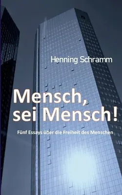 Mensch, sei Mensch! Saggi sulla libertà dell'uomo - Mensch, sei Mensch!: Fnf Esssays ber die Freiheit des Menschen