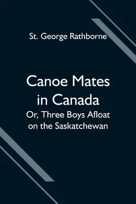 Compagni di canoa in Canada; o, Tre ragazzi a galla sul Saskatchewan - Canoe Mates in Canada; Or, Three Boys Afloat on the Saskatchewan