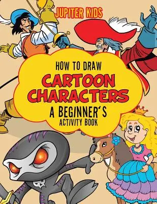 Come disegnare i personaggi dei cartoni animati: Un libro di attività per principianti - How to Draw Cartoon Characters: A Beginner's Activity Book