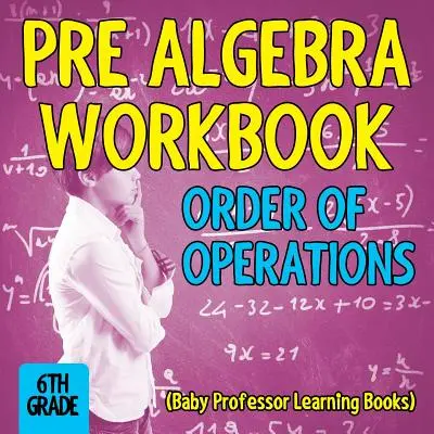 Libro di lavoro di prealgebra per la 6ª classe: Ordine delle operazioni (Libri didattici Baby Professor) - Pre Algebra Workbook 6th Grade: Order of Operations (Baby Professor Learning Books)