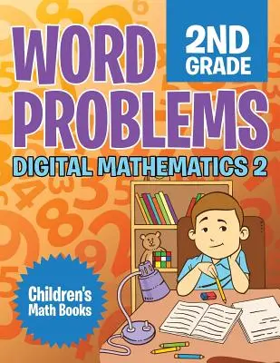 Problemi di parole di seconda elementare: Matematica digitale 2 - Libri di matematica per bambini - Word Problems 2nd Grade: Digital Mathematics 2 - Children's Math Books