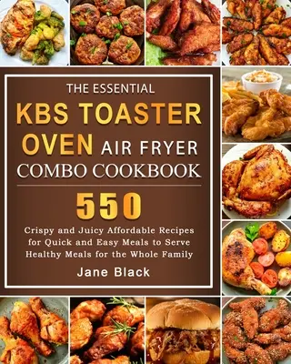 Il libro di cucina essenziale della friggitrice ad aria con forno tostapane KBS: 550 ricette croccanti e succulente a prezzi accessibili per pasti facili e veloci, per servire pasti sani per tutti i giorni. - The Essential KBS Toaster Oven Air Fryer Combo Cookbook: 550 Crispy and Juicy Affordable Recipes for Quick and Easy Meals to Serve Healthy Meals for t