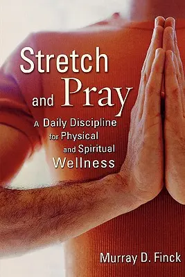 Allungare e pregare: Una disciplina quotidiana per il benessere fisico e spirituale - Stretch and Pray: A Daily Discipline for Physical and Spiritual Wellness
