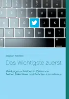 La cosa più importante da fare: Le fusioni in tempi di Twitter, Fake News e Giornalismo robotico - Das Wichtigste zuerst: Meldungen schreiben in Zeiten von Twitter, Fake News und Roboter-Journalismus