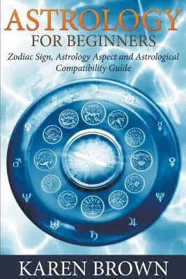 Astrologia per principianti: Segno zodiacale, aspetti astrologici e guida alla compatibilità astrologica - Astrology For Beginners: Zodiac Sign, Astrology Aspect and Astrological Compatibility Guide