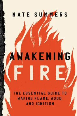 Risvegliare il fuoco: Una guida essenziale al risveglio della fiamma, del legno e dell'accensione - Awakening Fire: An Essential Guide to Waking Flame, Wood, and Ignition