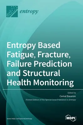Fatica, frattura, previsione dei guasti e monitoraggio della salute strutturale basati sull'entropia - Entropy Based Fatigue, Fracture, Failure Prediction and Structural Health Monitoring