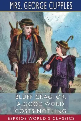 Bluff Crag; o, Una buona parola non costa nulla (Esprios Classics) - Bluff Crag; or, A Good Word Costs Nothing (Esprios Classics)