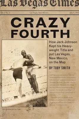 Crazy Fourth: Come Jack Johnson ha mantenuto il suo titolo dei pesi massimi e ha fatto conoscere Las Vegas, nel New Mexico - Crazy Fourth: How Jack Johnson Kept His Heavyweight Title and Put Las Vegas, New Mexico, on the Map