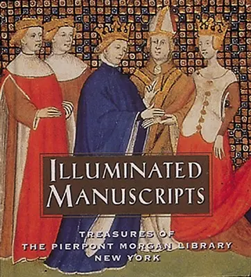 Manoscritti miniati: Tesori della Biblioteca Pierpont Morgan di New York - Illuminated Manuscripts: Treasures of the Pierpont Morgan Library New York