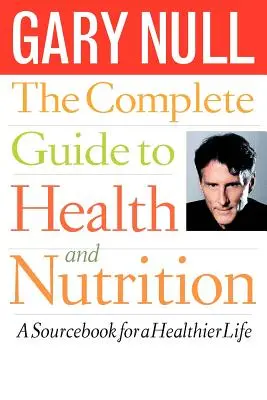 Guida completa alla salute e alla nutrizione: Un libro di fonti per una vita più sana - The Complete Guide to Health and Nutrition: A Sourcebook for a Healthier Life