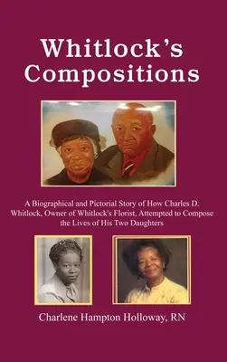 Le composizioni di Whitlock: Una storia biografica e pittorica di come Charles D. Whitlock, proprietario del negozio di fiori Whitlock's, tentò di comporre le composizioni di L - Whitlock's Compositions: A Biographical and Pictorial Story of How Charles D. Whitlock, Owner of Whitlock's Florist, Attempted to Compose the L
