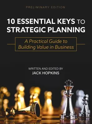10 chiavi essenziali per la pianificazione strategica: Guida pratica alla creazione di valore in azienda - 10 Essential Keys to Strategic Planning: A Practical Guide to Building Value in Business