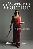 Dari Pengkhawatir Menjadi Pejuang: Perjalanan Seorang Ibu dari Ketakutan Menjadi Keyakinan - Worrier to Warrior: A Mother's Journey from Fear to Faith