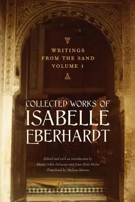 Scritti dalla sabbia, Volume 1: Opere raccolte di Isabelle Eberhardt - Writings from the Sand, Volume 1: Collected Works of Isabelle Eberhardt