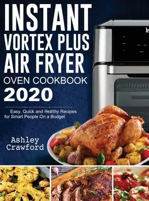 Instant Vortex Plus Friggitrice ad Aria Ricettario 2020: Ricette facili, veloci e salutari per persone intelligenti con un budget limitato - Instant Vortex Plus Air Fryer Oven Cookbook 2020: Easy, Quick and Healthy Recipes for Smart People On a Budget