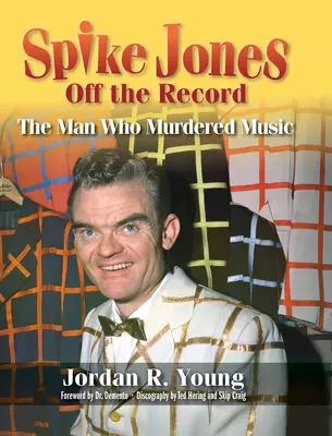 Spike Jones Off the Record (cartonato): L'uomo che uccise la musica - Spike Jones Off the Record (hardback): The Man Who Murdered Music