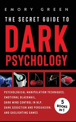 La Guida Segreta alla Psicologia Oscura: 5 Libri in 1: Manipolazione Psicologica, Ricatto Emozionale, Controllo Mentale Oscuro in PNL, Seduzione Oscura e Persuasione - The Secret Guide To Dark Psychology: 5 Books in 1: Psychological Manipulation, Emotional Blackmail, Dark Mind Control in NLP, Dark Seduction and Persu