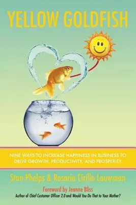 Pesce rosso giallo: Nove modi per aumentare la felicità negli affari per promuovere crescita, produttività e prosperità - Yellow Goldfish: Nine Ways to Increase Happiness in Business to Drive Growth, Productivity, and Prosperity